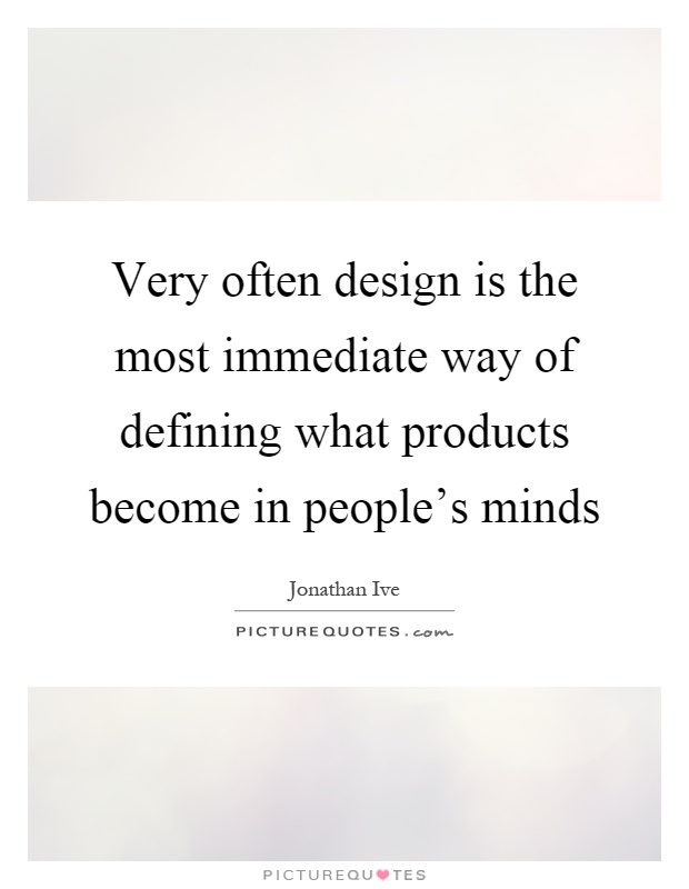 Very often design is the most immediate way of defining what products become in people's minds Picture Quote #1