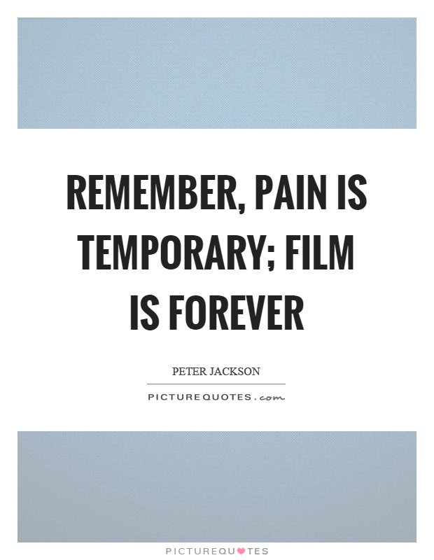Remember, pain is temporary; film is forever Picture Quote #1
