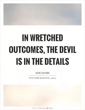 In wretched outcomes, the devil is in the details Picture Quote #1