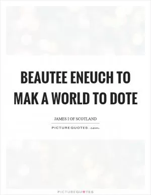 Beautee eneuch to mak a world to dote Picture Quote #1