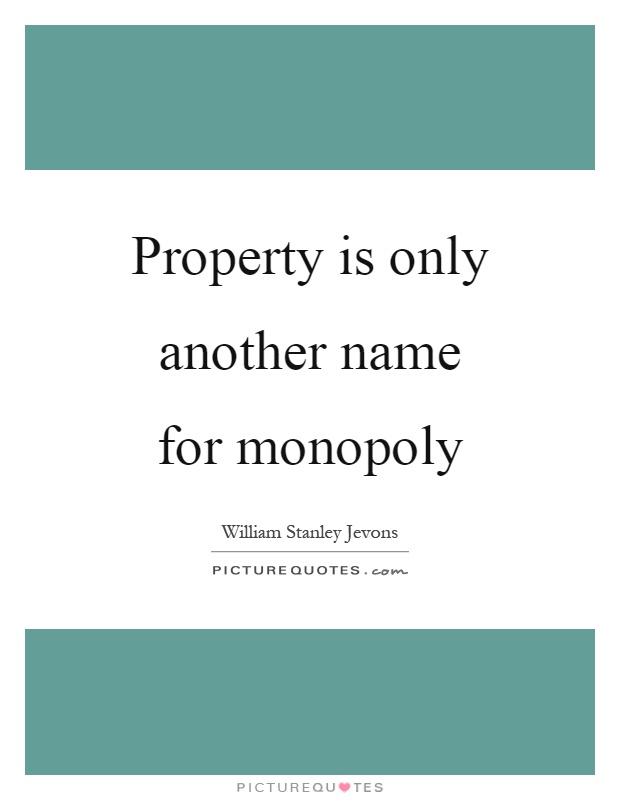 Property is only another name for monopoly Picture Quote #1
