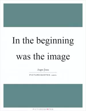 In the beginning was the image Picture Quote #1