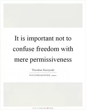 It is important not to confuse freedom with mere permissiveness Picture Quote #1
