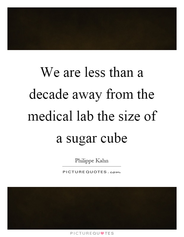 We are less than a decade away from the medical lab the size of a sugar cube Picture Quote #1