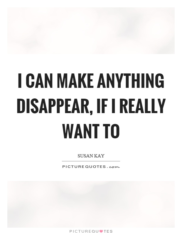 I can make anything disappear, if I really want to Picture Quote #1