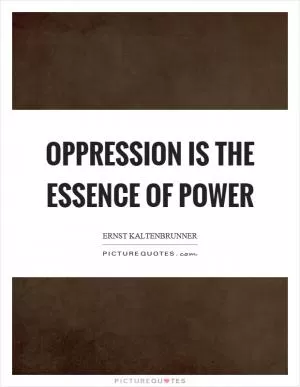Oppression is the essence of power Picture Quote #1