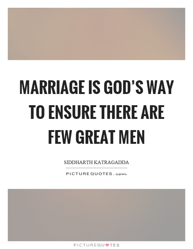 Marriage is god's way to ensure there are few great men Picture Quote #1