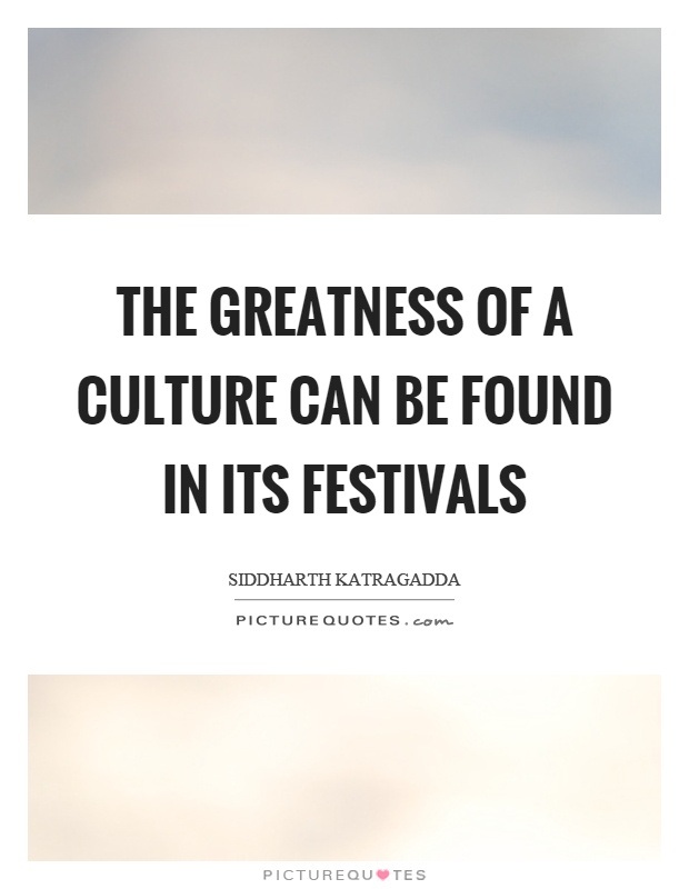 The greatness of a culture can be found in its festivals Picture Quote #1