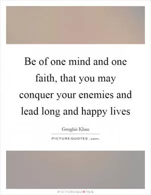 Be of one mind and one faith, that you may conquer your enemies and lead long and happy lives Picture Quote #1