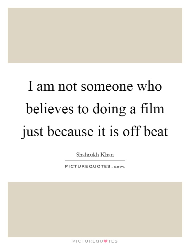 I am not someone who believes to doing a film just because it is off beat Picture Quote #1