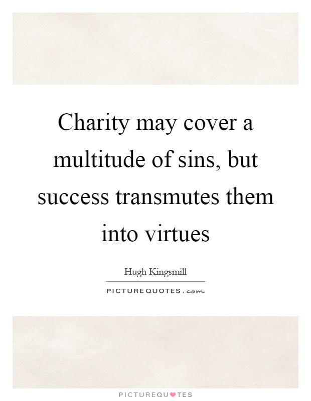 Charity may cover a multitude of sins, but success transmutes them into virtues Picture Quote #1