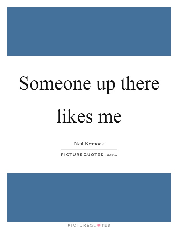 Someone up there likes me Picture Quote #1