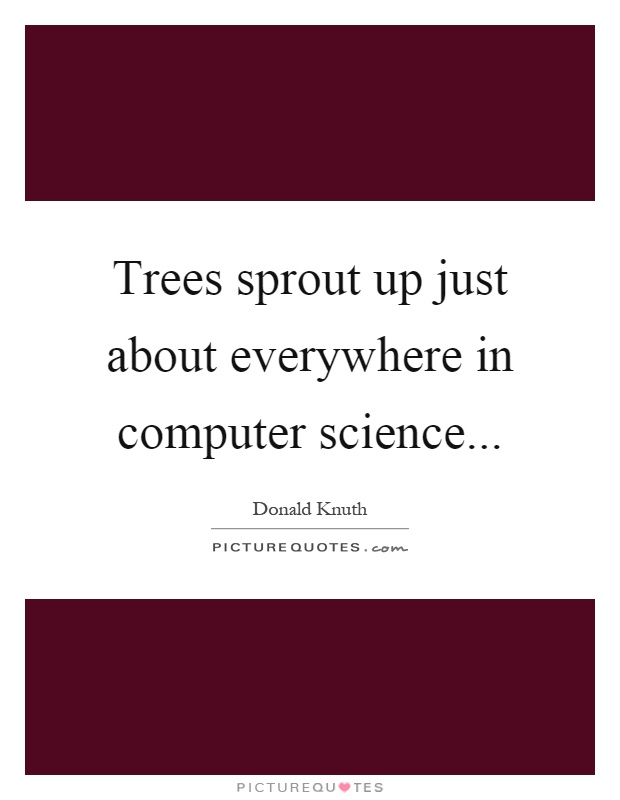Trees sprout up just about everywhere in computer science Picture Quote #1