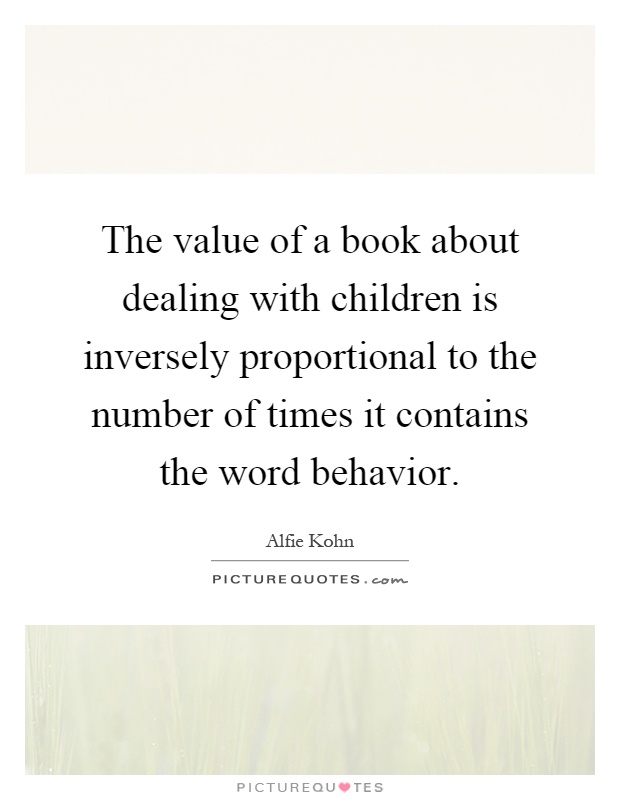The value of a book about dealing with children is inversely proportional to the number of times it contains the word behavior Picture Quote #1