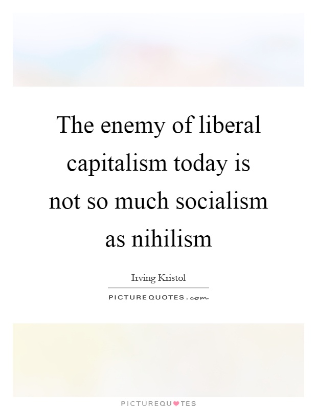 The enemy of liberal capitalism today is not so much socialism as nihilism Picture Quote #1
