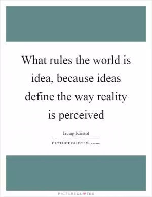 What rules the world is idea, because ideas define the way reality is perceived Picture Quote #1