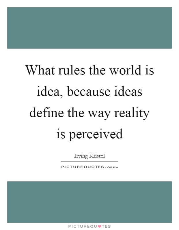 What rules the world is idea, because ideas define the way reality is perceived Picture Quote #1