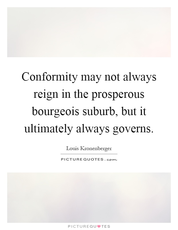 Conformity may not always reign in the prosperous bourgeois suburb, but it ultimately always governs Picture Quote #1