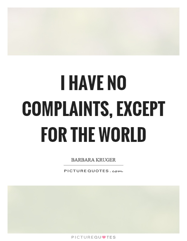 I have no complaints, except for the world Picture Quote #1