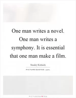One man writes a novel. One man writes a symphony. It is essential that one man make a film Picture Quote #1