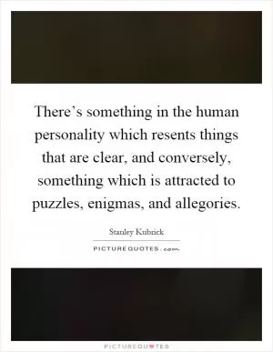 There’s something in the human personality which resents things that are clear, and conversely, something which is attracted to puzzles, enigmas, and allegories Picture Quote #1