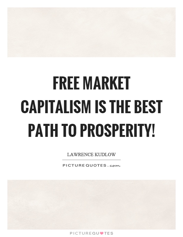 Free market capitalism is the best path to prosperity! Picture Quote #1