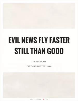 Evil news fly faster still than good Picture Quote #1