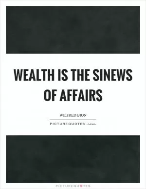 Wealth is the sinews of affairs Picture Quote #1