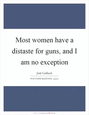 Most women have a distaste for guns, and I am no exception Picture Quote #1