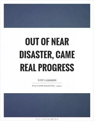 Out of near disaster, came real progress Picture Quote #1