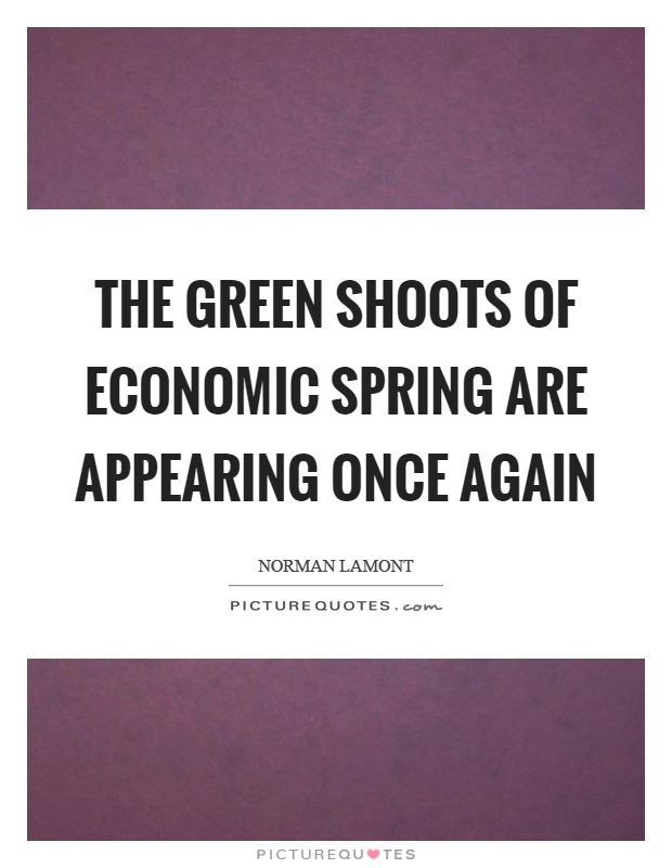 The green shoots of economic spring are appearing once again Picture Quote #1