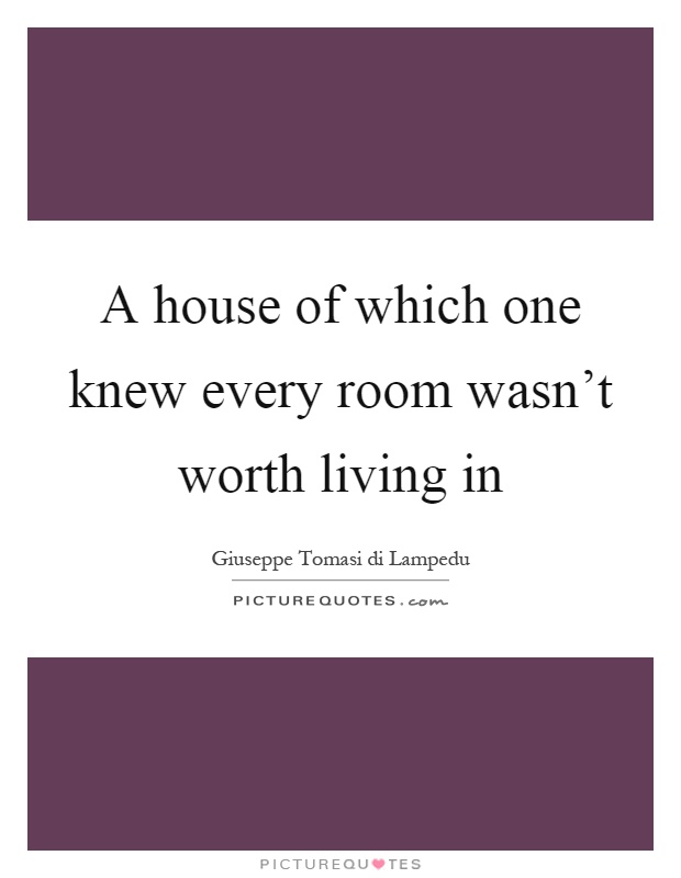 A house of which one knew every room wasn't worth living in Picture Quote #1