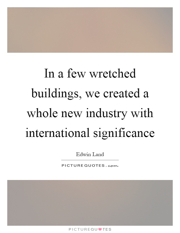 In a few wretched buildings, we created a whole new industry with international significance Picture Quote #1
