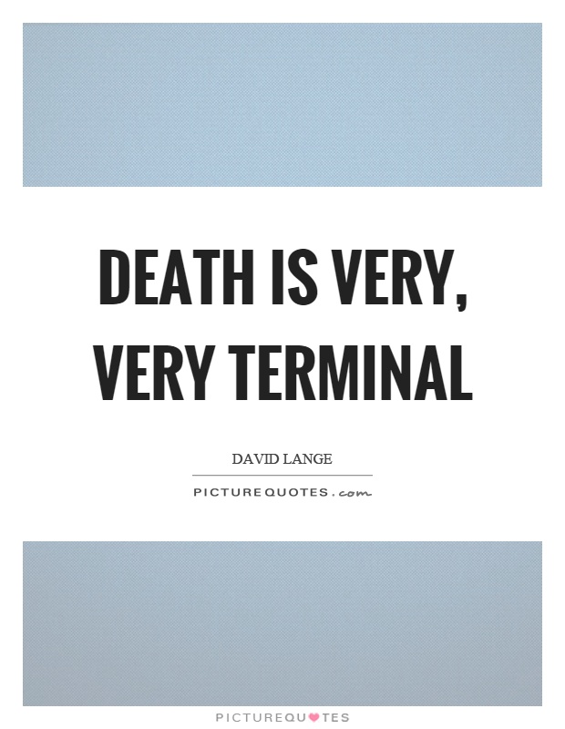 Death is very, very terminal Picture Quote #1