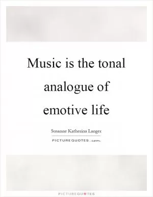 Music is the tonal analogue of emotive life Picture Quote #1