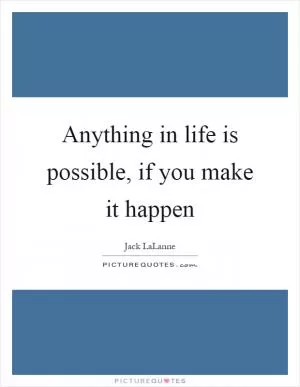 Anything in life is possible, if you make it happen Picture Quote #1
