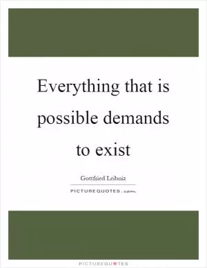 Everything that is possible demands to exist Picture Quote #1