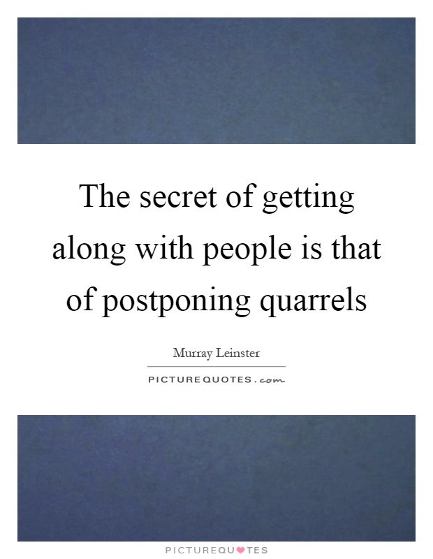 The secret of getting along with people is that of postponing quarrels Picture Quote #1