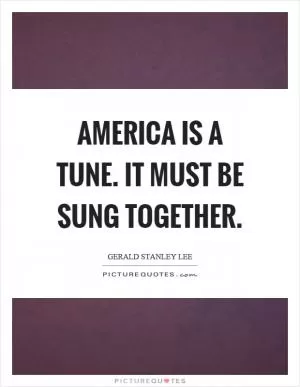 America is a tune. It must be sung together Picture Quote #1