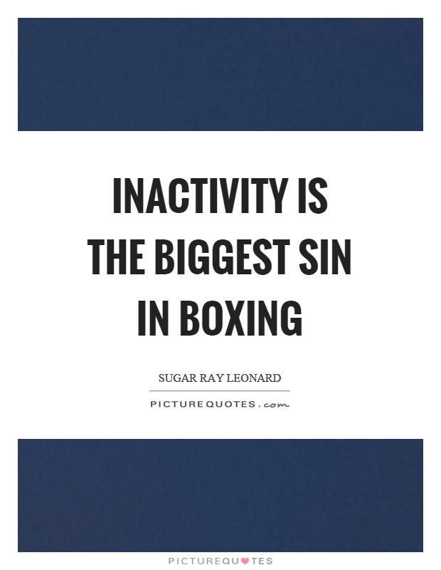 Inactivity is the biggest sin in boxing Picture Quote #1