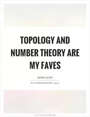 Topology and number theory are my faves Picture Quote #1