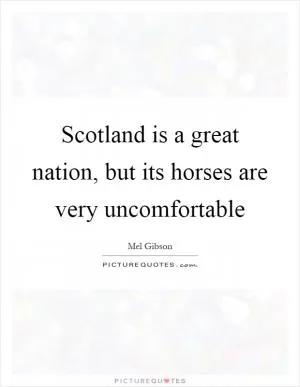 Scotland is a great nation, but its horses are very uncomfortable Picture Quote #1