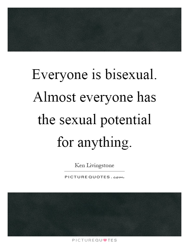 Everyone is bisexual. Almost everyone has the sexual potential for anything Picture Quote #1