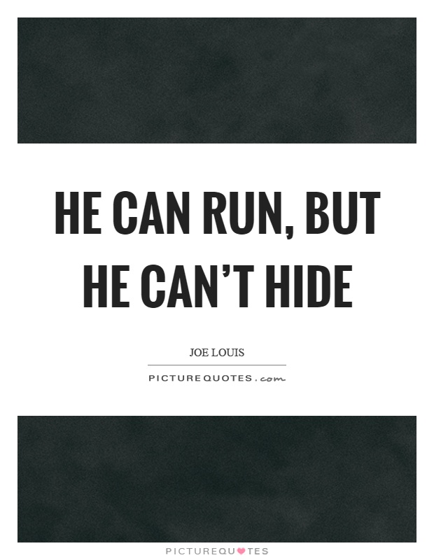 He can run, but he can't hide Picture Quote #1