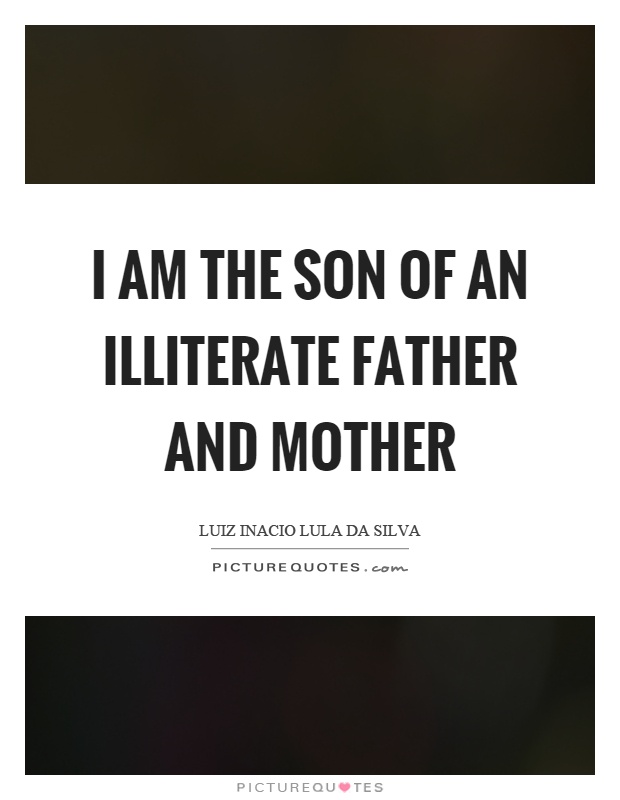 I am the son of an illiterate father and mother Picture Quote #1