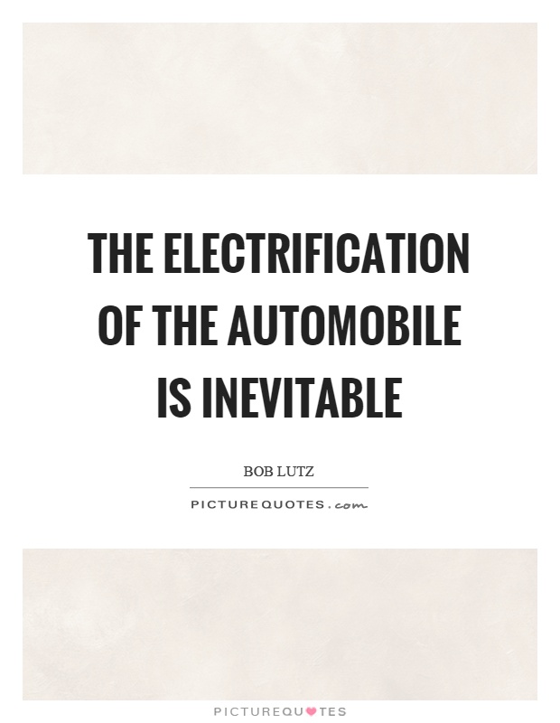 The electrification of the automobile is inevitable Picture Quote #1