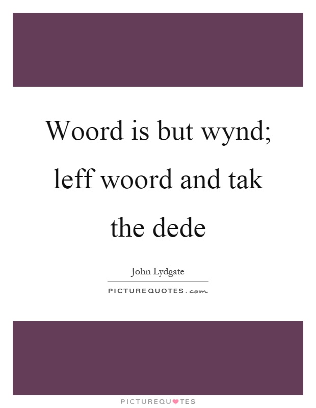 Woord is but wynd; leff woord and tak the dede Picture Quote #1