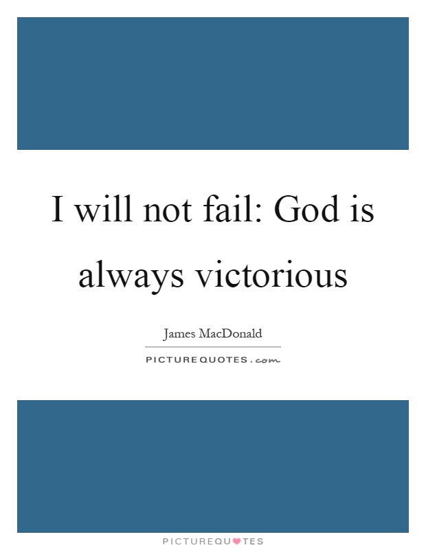 I will not fail: God is always victorious Picture Quote #1