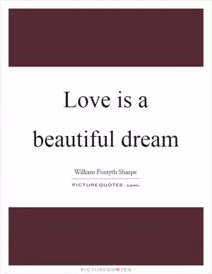 Love is a beautiful dream Picture Quote #1