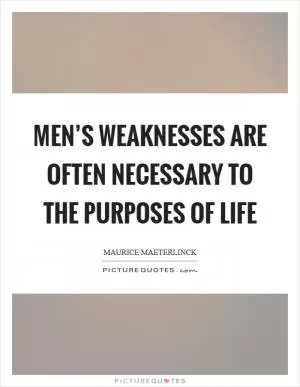 Men’s weaknesses are often necessary to the purposes of life Picture Quote #1